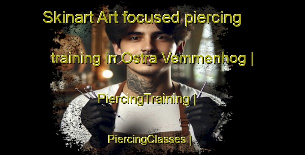 Skinart Art-focused piercing training in Ostra Vemmenhog | PiercingTraining | PiercingClasses | SkinartTraining-Sweden